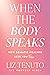 When the Body Speaks by Liz Tenuto