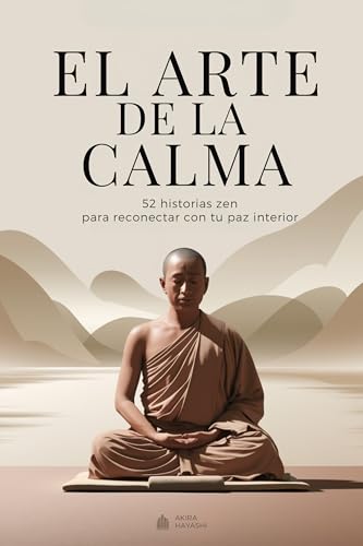 El arte de la calma - 52 historias zen para reconectar con tu paz interior: Historias de sabiduría para una mente más ligera y un corazón más libre (Spanish Edition)