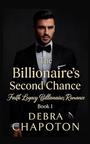 The Billionaire's Second Chance: A Contemporary Christian Standalone Novel (Faith Legacy Billionaires)
