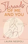 Threads of Me and You: Unravel Your Limits and Weave Growth from Within Threads of Me and You: Unravel Your Limits and Weave Growth from Within