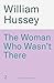 The Woman Who Wasn't There by William Hussey