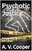 Psychotic Justice by A. V. Cooper Psychotic Justice by A. V. Cooper