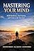 Mastering Your Mind: A Practical Guide to Mental Strength, Emotional Control, and Inner Peace
