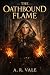 The Oathbound Flame by A.R.  Vale