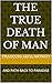 THE TRUE DEATH OF MAN : AND...