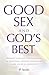 Good Sex and God’s Best by Jp Austin