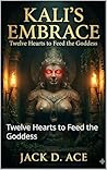 Kali's Embrace: Twelve Hearts to Feed the Goddess