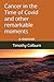 Cancer in the Time of Covid and other remarkable moments by Timothy Colburn Cancer in the Time of Covid and other remarkable moments by Timothy Colburn