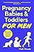 Pregnancy, Babies & Toddlers for Men: The ultimate guide for new and expectant dads