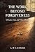 The Work Beyond Forgiveness...