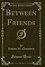 Between Friends (Classic Reprint)