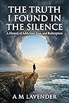 The Truth I Found in the Silence by A M Lavender