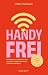 Handyfrei: Wie Eltern ihren Kindern einen gesunden Umgang mit Handy & Medien beibringen. (German Edition)