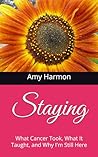 Staying: What Cancer Took, What It Taught, and Why I'm Still Here