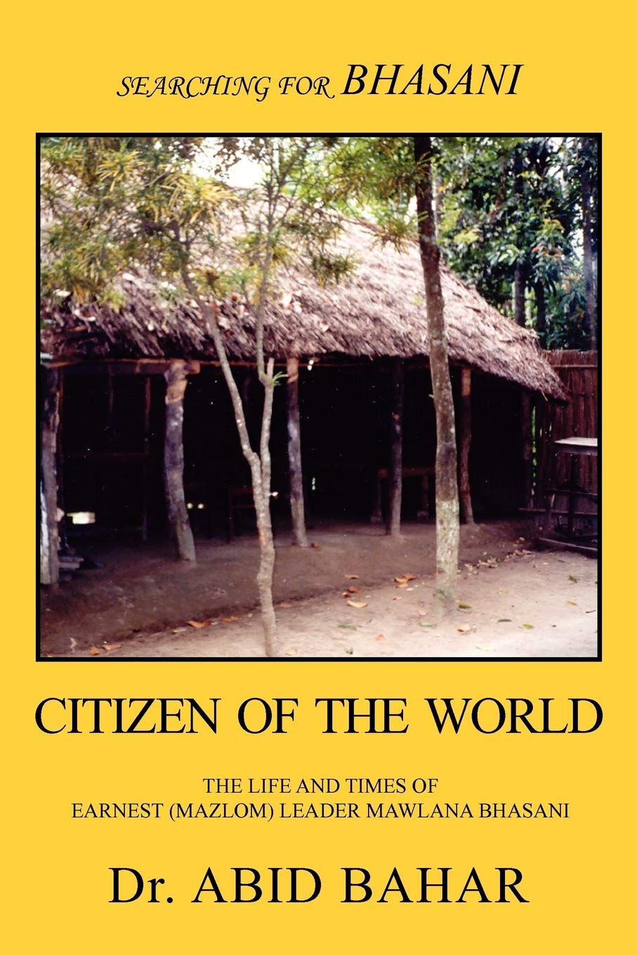 Searching for Bhasani Citizen of the World: The Life and Times of (Earnest) Mozlum Leader Maulana Bhasani