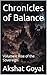 Chronicles of Balance by Akshat Goyal Chronicles of Balance by Akshat Goyal