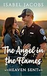 The Angel in the Flames: Christian romance with a Hint of Angelic Intervention (Heaven Sent) The Angel in the Flames: Christian romance with a Hint of Angelic Intervention (Heaven Sent)