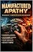 Manufactured Apathy: The Ca...