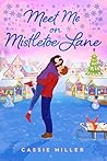 Meet Me on Mistletoe Lane by Cassie Miller Meet Me on Mistletoe Lane by Cassie Miller