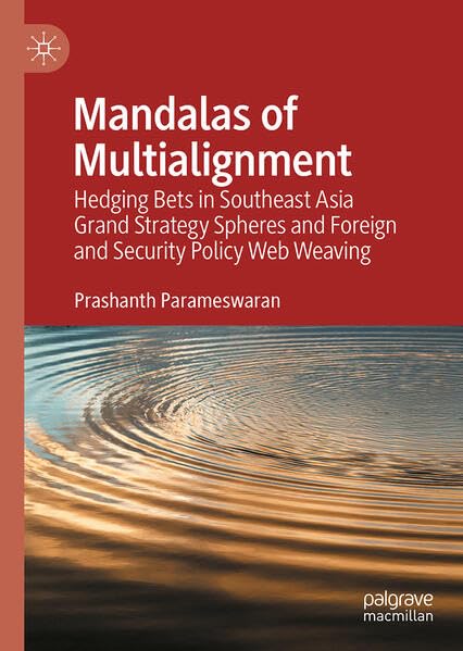 Mandalas of Multialignment: Hedging Bets in Southeast Asia Grand Strategy Spheres, Foreign and Security Policy Webs, and Global Geopolitics and Geoeconomics (Hardcover)