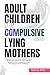 Adult Children Of Compulsive Lying Mothers by Gloria Afify