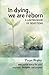 In dying, we are reborn, a ...