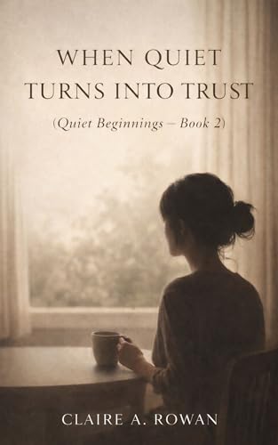 When Quiet Turns Into Trust: A Single Mom Slow Burn Romance About Trust and Letting Someone Stay (Quiet Beginnings Book 2)