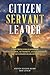 Citizen Servant Leader: A D...