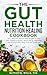 The Gut Health Nutrition Healing Cookbook by Nathaniel Wells