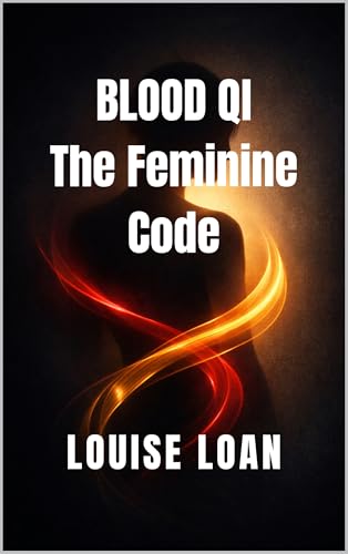 Blood Qi The Feminine Code: The Foundation of Female Vitality (FEMININE VITALITY CODE Book 1)