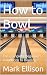 How to Bowl: The Complete B...
