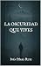 LA OSCURIDAD QUE VIVES (Lo que nace en la oscuridad nº 2) (Spanish Edition)