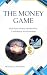 The Money Game: Simple Psychology to Transform Your Money Mindset. Build Confidence And Create Freedom.