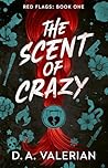 The Scent of Crazy by D.A. Valerian The Scent of Crazy by D.A. Valerian