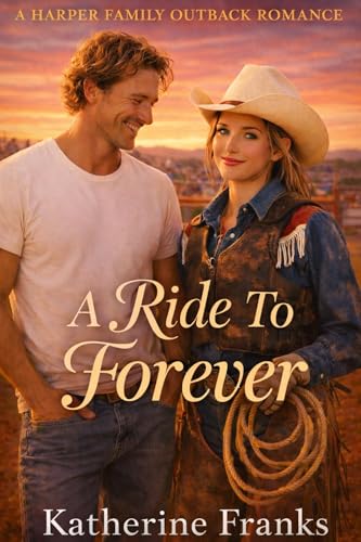 A Ride To Forever: He never stayed anywhere, until he met her (The Harper Family Outback Romances Book 3)