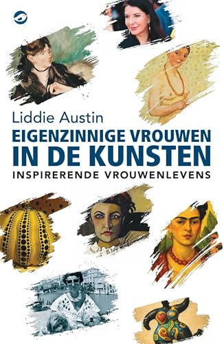 Eigenzinnige vrouwen in de kunsten: Inspirerende vrouwenlevens (Dutch Edition)
