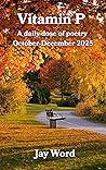 Vitamin P Book 4:  A daily dose of poetry October-December 2025