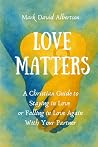 Love Matters: A Christian Guide to Staying in Love or Falling in Love Again With Your Partner