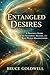 Entangled Desires by Bruce Goldwell Entangled Desires by Bruce Goldwell