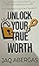 Unlock Your True Worth by Jaq Abergas