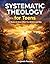 Systematic Theology for Tee...