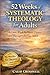 52 Weeks of Systematic Theology for Adults by Caleb Crosswell