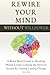 Rewire Your Mind Without Willpower by Steven Oats