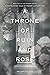A Throne of Ruin and Rose: ...