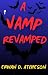 A Vamp Revamped by Erwan D. Atcheson A Vamp Revamped by Erwan D. Atcheson