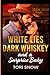 WHITE LIES, DARK WHISKEY an...