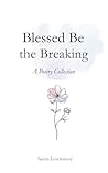 Blessed Be the Breaking: A Poetry Collection