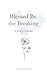 Blessed Be the Breaking: A Poetry Collection