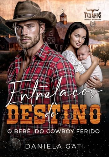 Entrelaços do Destino : O bebê do Cowboy Ferido (Texanos, Brutos e Apaixonados Livro 3) (Portuguese Edition)