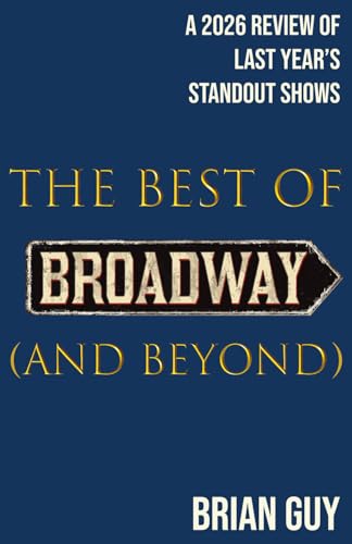 The Best of Broadway (and Beyond): A 2026 Review of Last Year's Standout Shows (Best of Live Theatre Series)